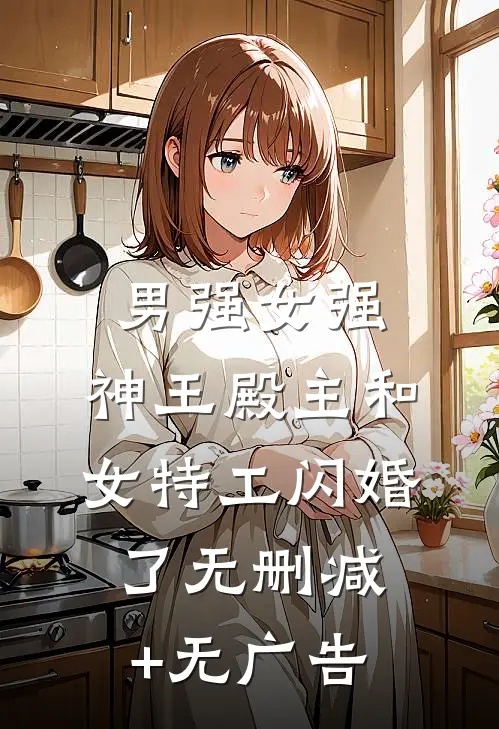 男强女强：神王殿主和女特工闪婚了无删减+无广告