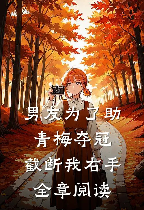 男友为了助青梅夺冠，截断我右手全章阅读