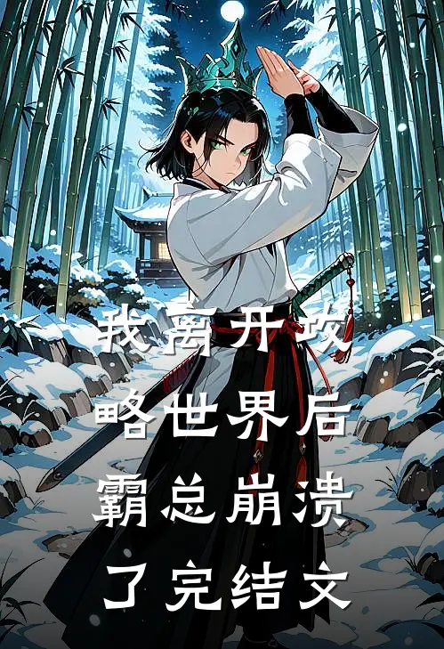 我离开攻略世界后，霸总崩溃了完结文