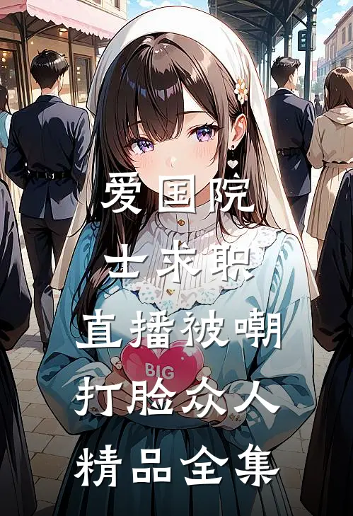 爱国院士求职：直播被嘲打脸众人精品全集
