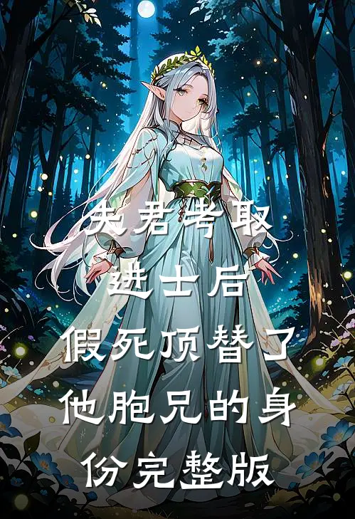 夫君考取进士后，假死顶替了他胞兄的身份完整版