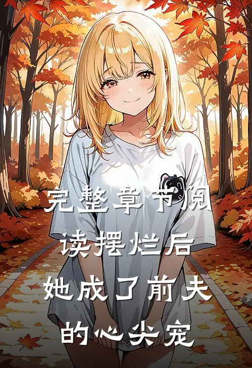 完整章节阅读摆烂后，她成了前夫的心尖宠