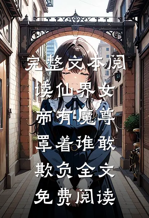 完整文本阅读仙界女帝有魔尊罩着谁敢欺负全文免费阅读