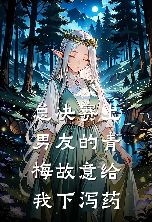 总决赛上，男友的青梅故意给我下泻药