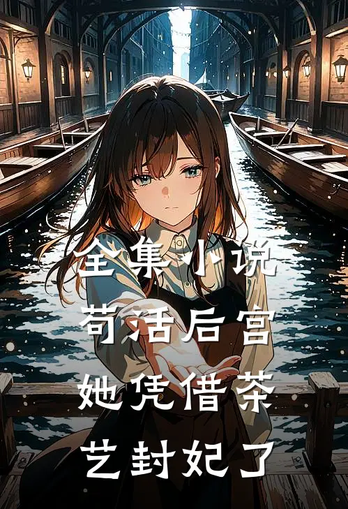 全集小说苟活后宫：她凭借茶艺封妃了