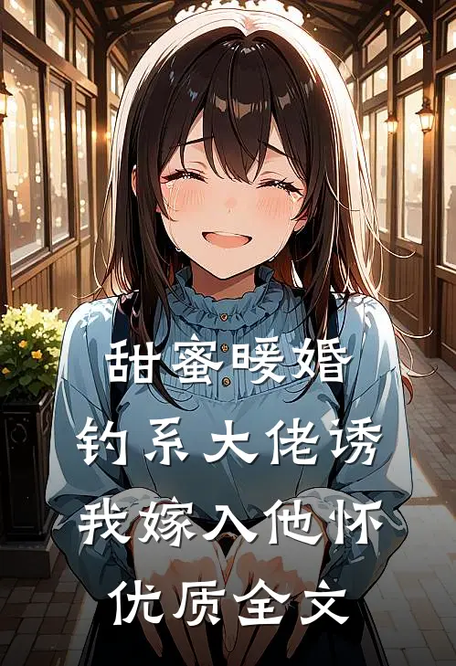 甜蜜暖婚：钓系大佬诱我嫁入他怀优质全文