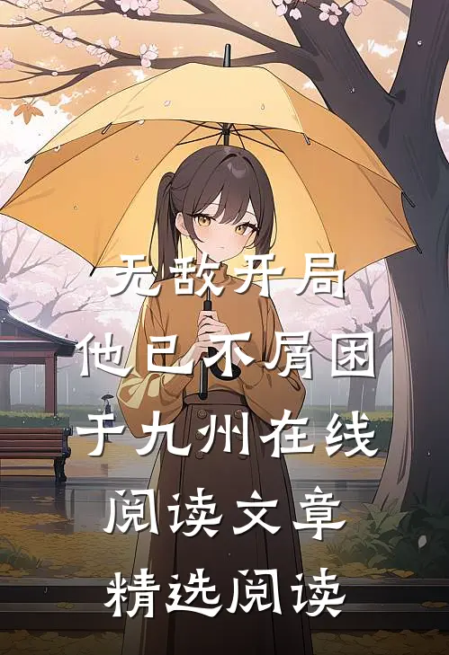 无敌开局,他已不屑困于九州在线阅读文章精选阅读