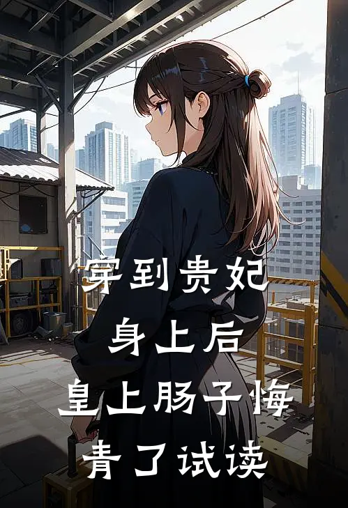 穿到贵妃身上后，皇上肠子悔青了试读
