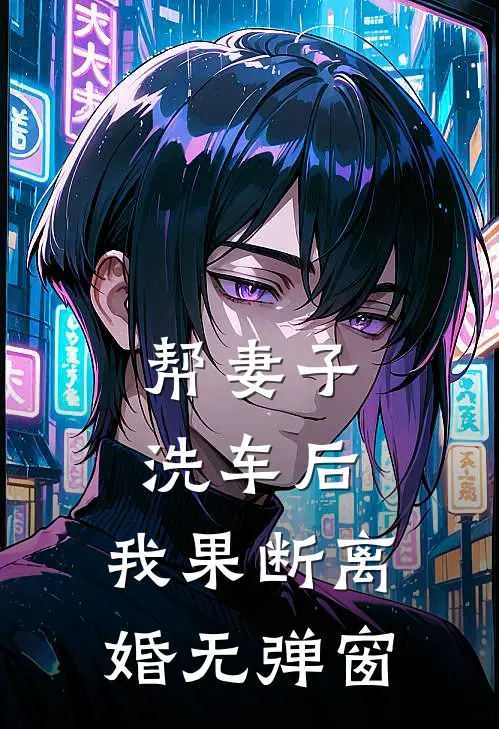 帮妻子洗车后，我果断离婚无弹窗