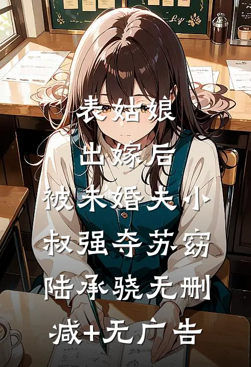 表姑娘出嫁后，被未婚夫小叔强夺苏窈陆承骁无删减+无广告