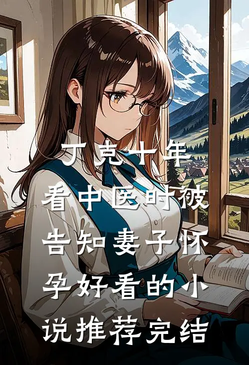 丁克十年，看中医时被告知妻子怀孕好看的小说推荐完结