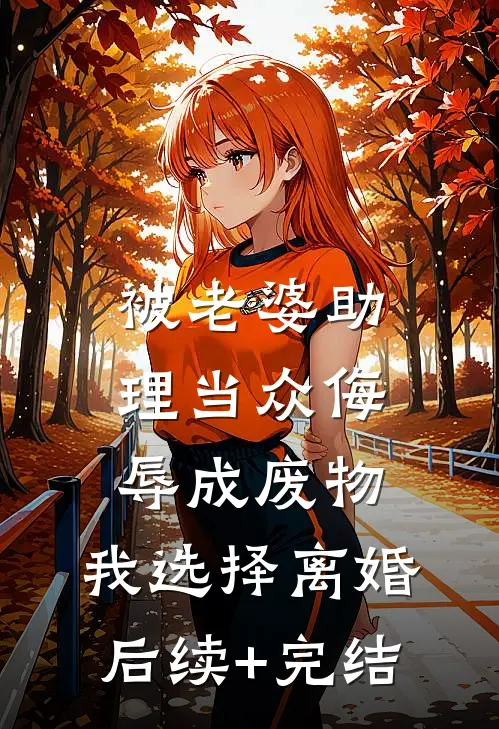被老婆助理当众侮辱成废物，我选择离婚后续+完结