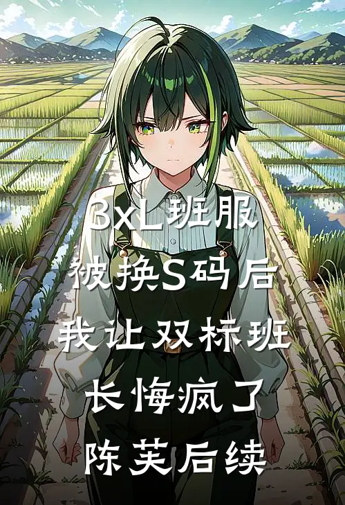 3xL班服被换S码后，我让双标班长悔疯了陈芙后续