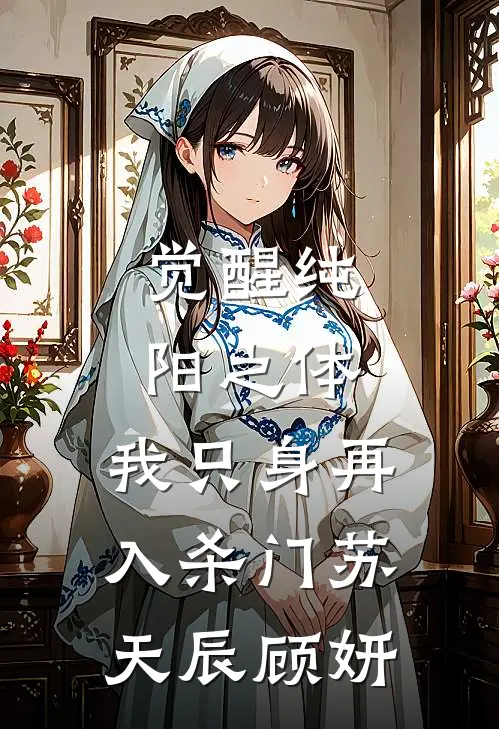 觉醒纯阳之体，我只身再入杀门苏天辰顾妍