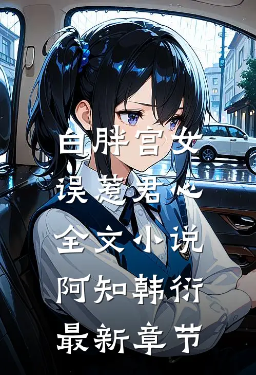 白胖宫女，误惹君心全文小说阿知韩衍最新章节