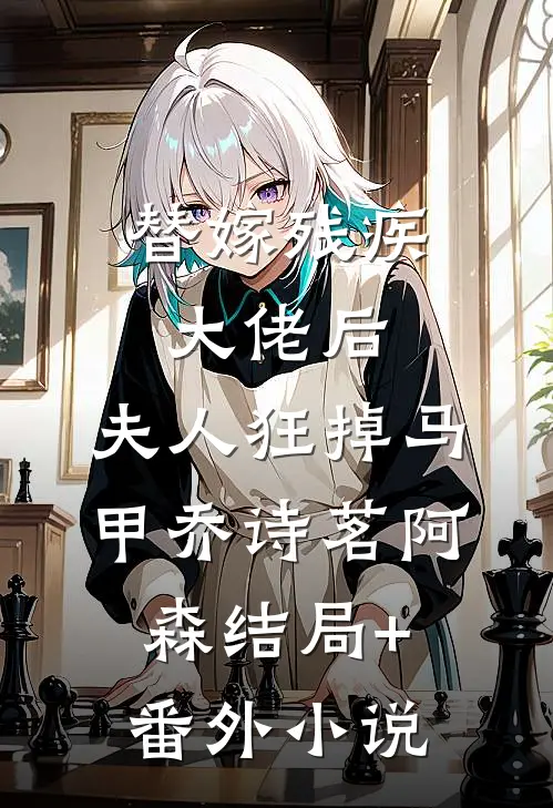 替嫁残疾大佬后，夫人狂掉马甲乔诗茗阿森结局+番外小说