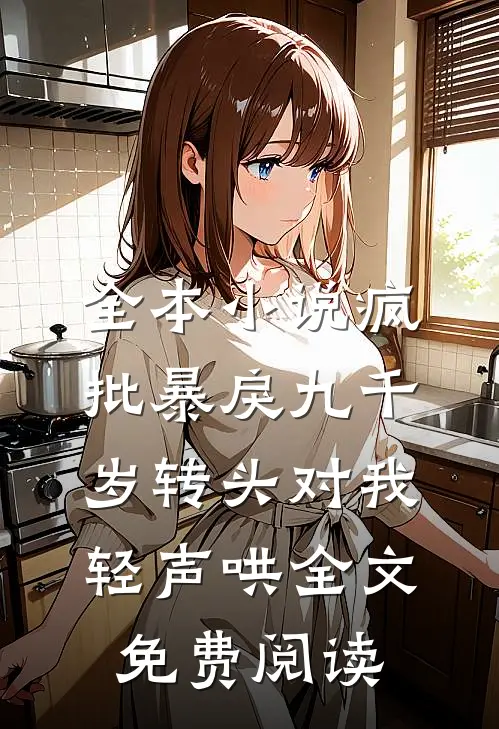 全本小说疯批暴戾九千岁转头对我轻声哄全文免费阅读