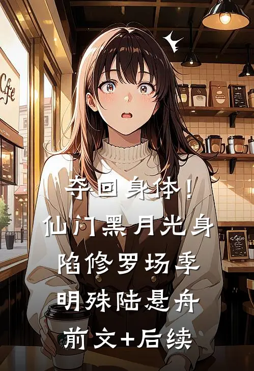 夺回身体！仙门黑月光身陷修罗场季明殊陆悬舟前文+后续
