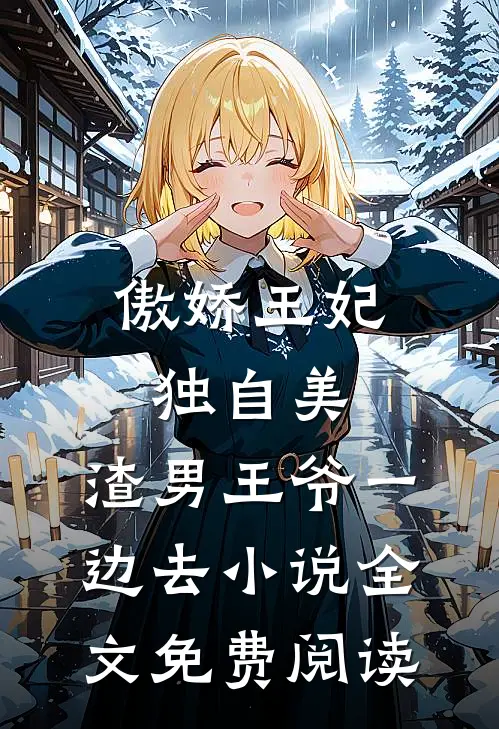 傲娇王妃独自美，渣男王爷一边去小说全文免费阅读