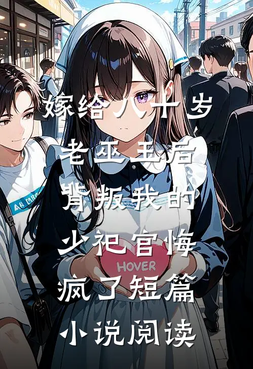嫁给八十岁老巫王后，背叛我的少祀官悔疯了短篇小说阅读