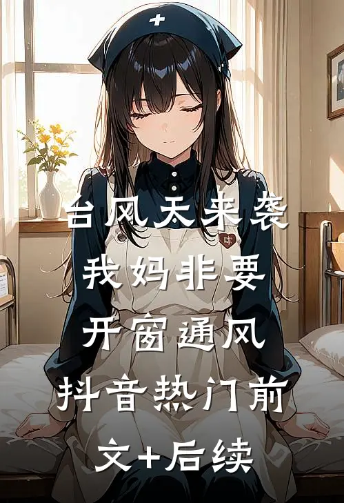 台风天来袭，我妈非要开窗通风。抖音热门前文+后续