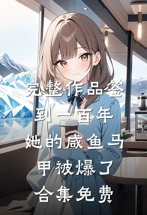 完整作品签到一百年,她的咸鱼马甲被爆了合集免费