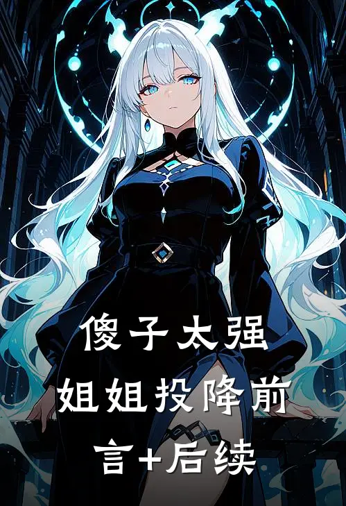 傻子太强，姐姐投降前言+后续