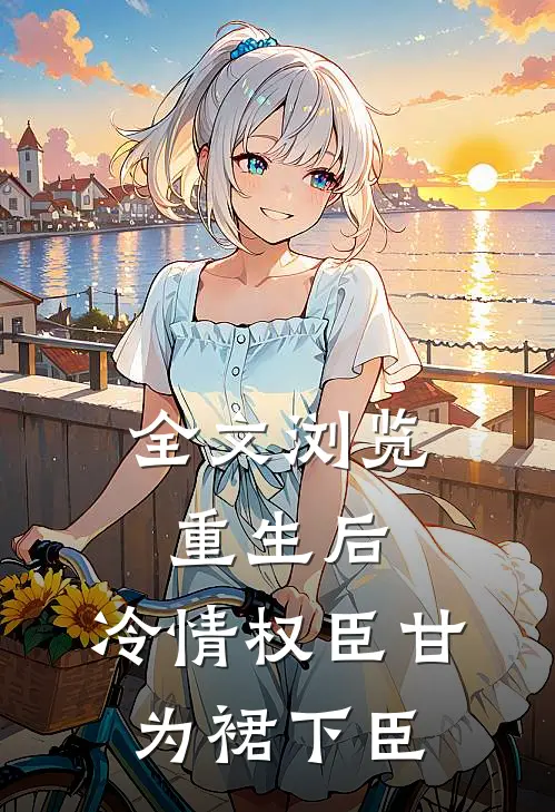 全文浏览重生后，冷情权臣甘为裙下臣