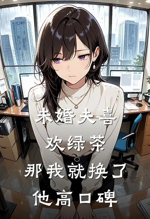 未婚夫喜欢绿茶，那我就换了他高口碑