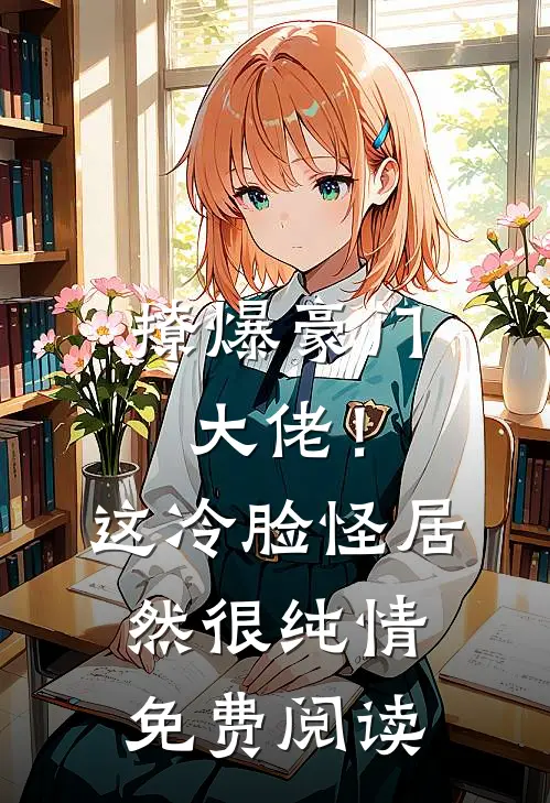 撩爆豪门大佬！这冷脸怪居然很纯情免费阅读