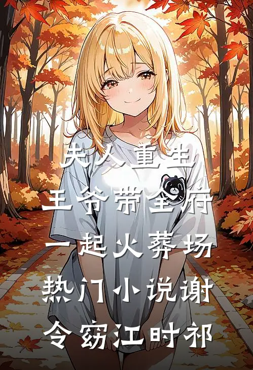 夫人重生，王爷带全府一起火葬场热门小说谢令窈江时祁
