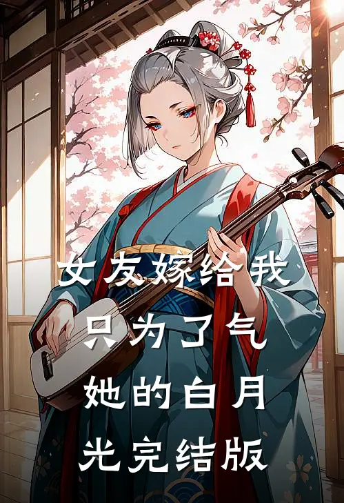 女友嫁给我，只为了气她的白月光完结版