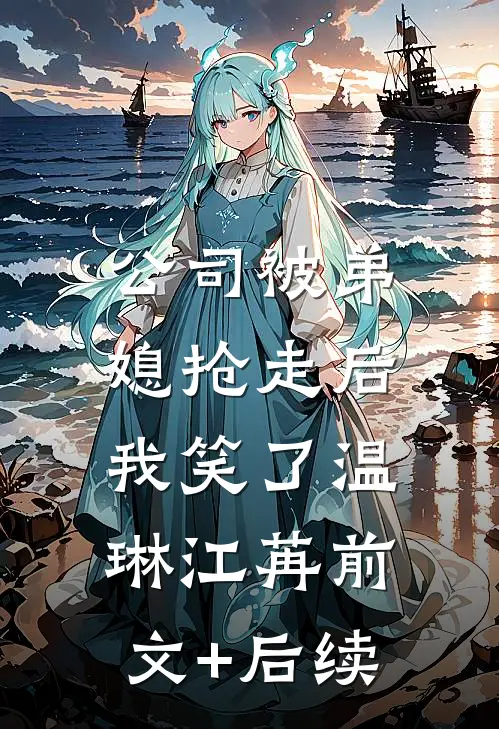 公司被弟媳抢走后，我笑了温琳江苒前文+后续