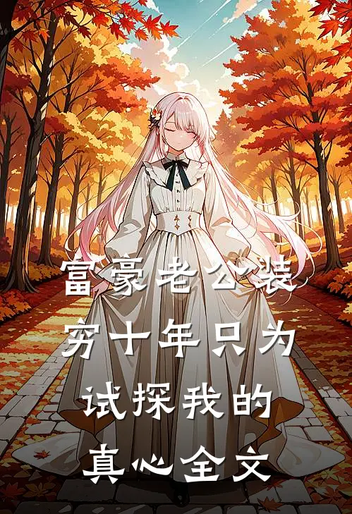 富豪老公装穷十年只为试探我的真心全文