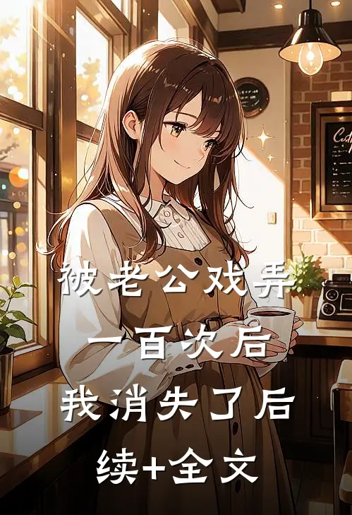 被老公戏弄一百次后，我消失了后续+全文