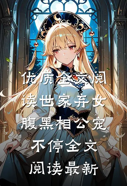 优质全文阅读世家弃女，腹黑相公宠不停全文阅读最新
