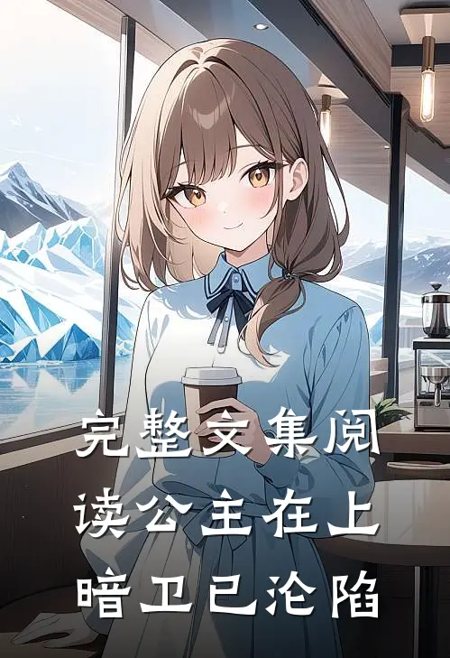 完整文集阅读公主在上，暗卫已沦陷