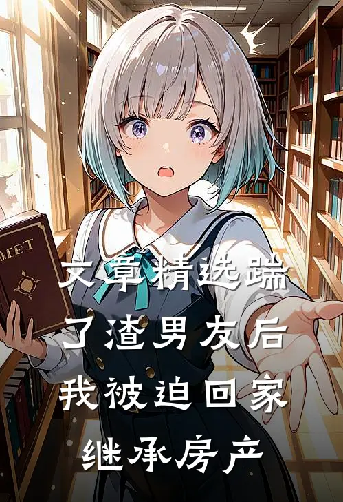 文章精选踹了渣男友后，我被迫回家继承房产