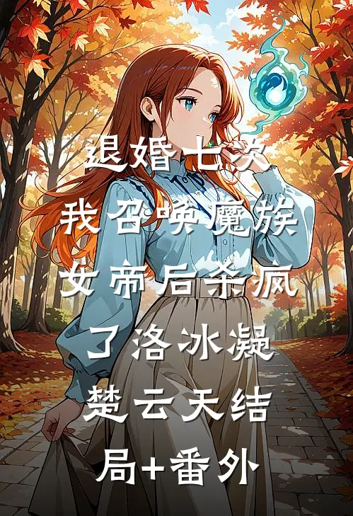 退婚七次，我召唤魔族女帝后杀疯了洛冰凝楚云天结局+番外