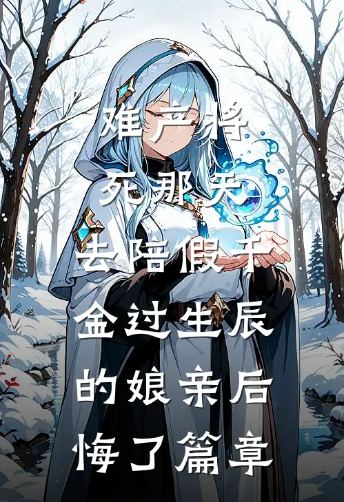 难产将死那天，去陪假千金过生辰的娘亲后悔了篇章