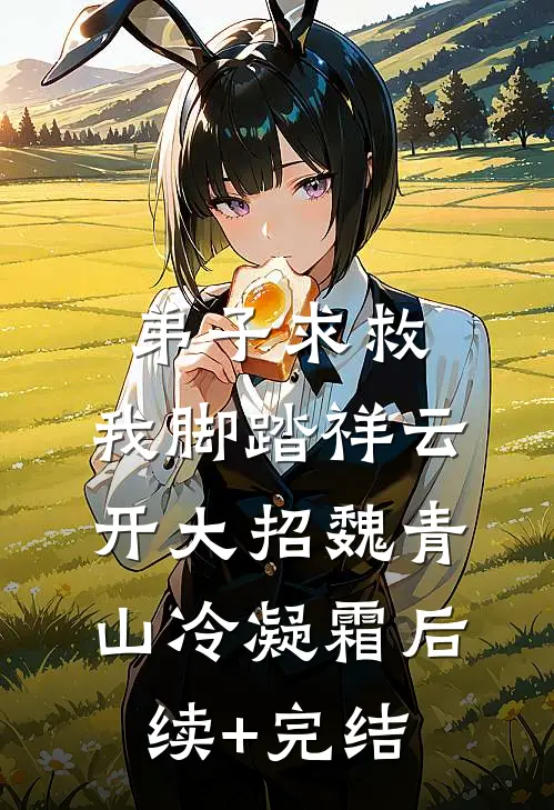 弟子求救，我脚踏祥云开大招魏青山冷凝霜后续+完结