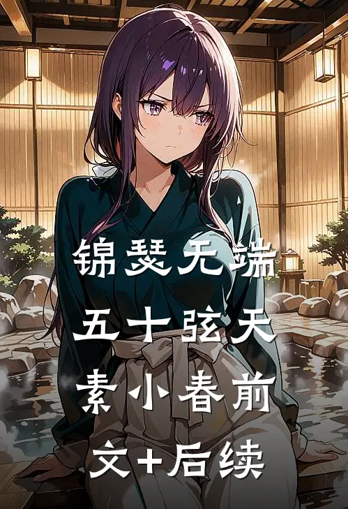 锦瑟无端五十弦天素小春前文+后续