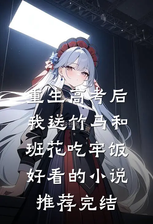 重生高考后，我送竹马和班花吃牢饭好看的小说推荐完结