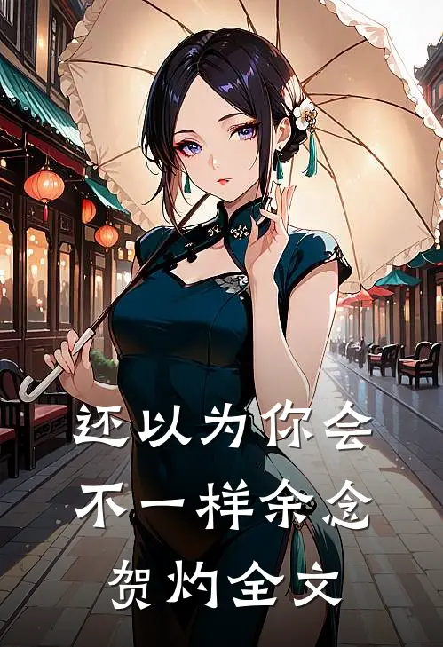 还以为你会不一样余念贺灼全文