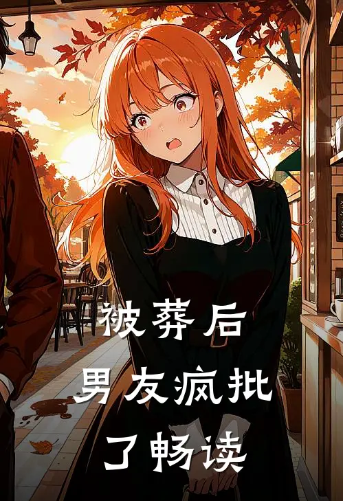 被葬后，男友疯批了畅读