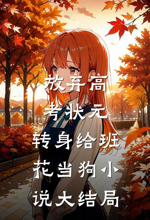 放弃高考状元，转身给班花当狗小说大结局