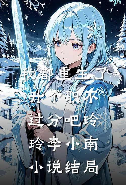 我都重生了，升个职不过分吧玲玲李小南小说结局