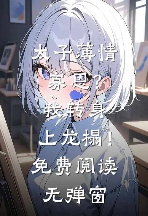 太子薄情寡恩？我转身，上龙榻！免费阅读无弹窗