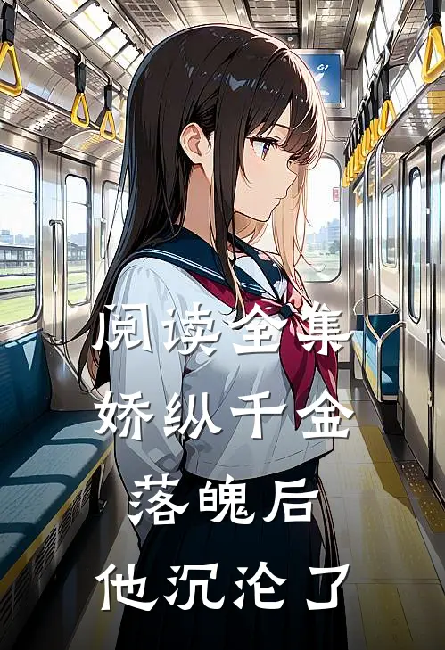 阅读全集娇纵千金落魄后，他沉沦了