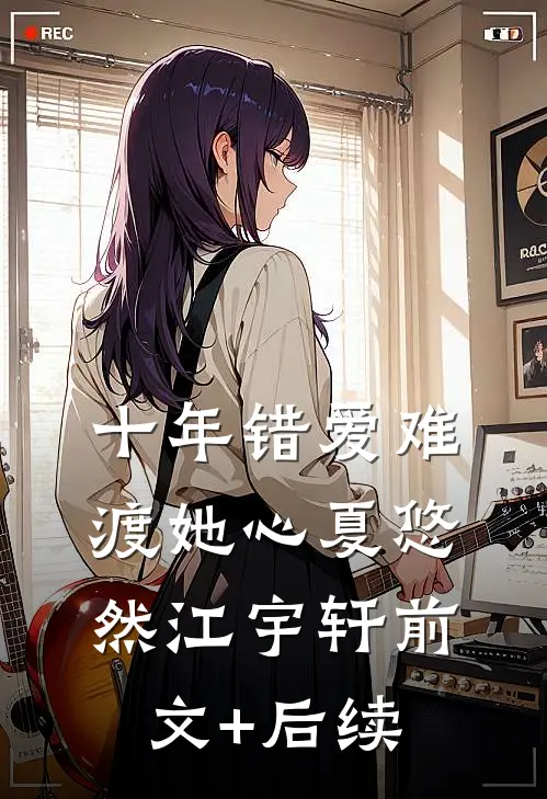 十年错爱难渡她心夏悠然江宇轩前文+后续